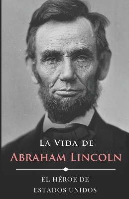 Book cover for La Vida de Abraham Lincoln (Ilustrado)