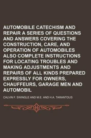 Cover of Automobile Catechism and Repair Manual; A Series of Questions and Answers Covering the Construction, Care, and Operation of Automobiles Also Complete Instructions for Locating Troubles and Making Adjustments and Repairs of All Kinds Prepared Expressly Fo