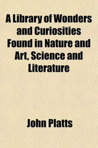 Cover of A Library of Wonders and Curiosities Found in Nature and Art, Science and Literature