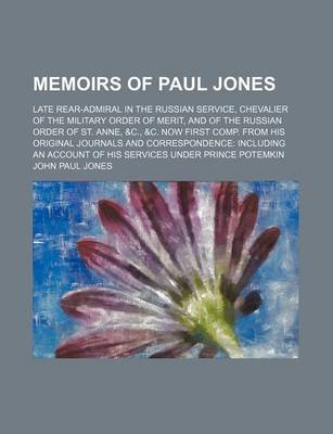 Book cover for Memoirs of Paul Jones (Volume 2); Late Rear-Admiral in the Russian Service, Chevalier of the Military Order of Merit, and of the Russian Order of St. Anne, &C., &C. Now First Comp. from His Original Journals and Correspondence Including an Account of His S