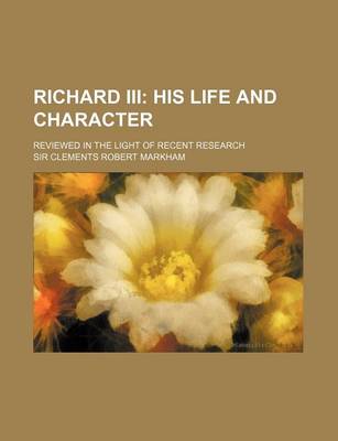 Book cover for Richard III; His Life and Character. Reviewed in the Light of Recent Research