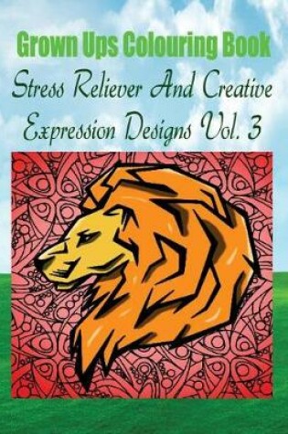 Cover of Grown Ups Colouring Book Stress Reliever and Creative Expression Designs Vol. 3 Mandalas