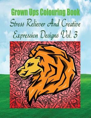 Book cover for Grown Ups Colouring Book Stress Reliever and Creative Expression Designs Vol. 3 Mandalas