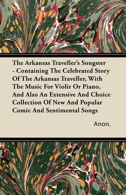 Book cover for The Arkansas Traveller's Songster - Containing The Celebrated Story Of The Arkansas Traveller, With The Music For Violir Or Piano, And Also An Extensive And Choice Collection Of New And Popular Comic And Sentimental Songs