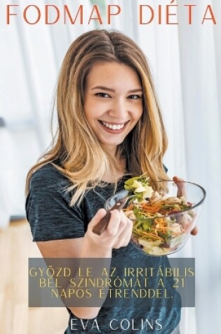 Cover of Fodmap Diéta Gy&#337;zd le az Irritábilis bél Szindrómát a 21 Napos Étrenddel.