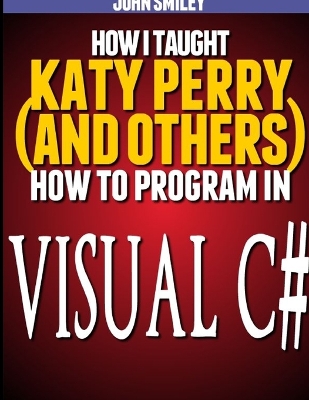 Book cover for How I taught Katy Perry (and others) to program in Visual C#