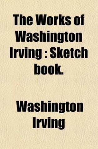 Cover of The Works of Washington Irving (Volume 1); Sketch Book