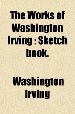 Book cover for The Works of Washington Irving (Volume 1); Sketch Book