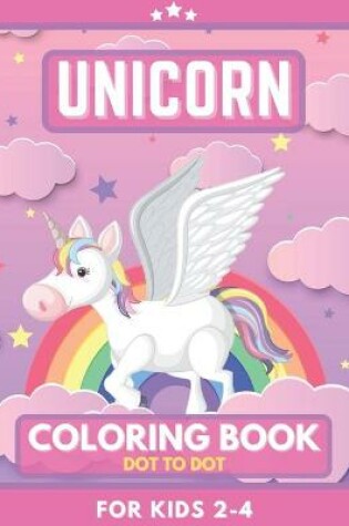Cover of Unicorn Coloring Book For Kids 2-4. Dot To Dot.
