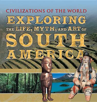 Book cover for Exploring the Life, Myth, and Art of South America
