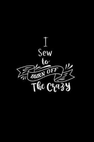 Cover of I Sew To Burn Off The Crazy