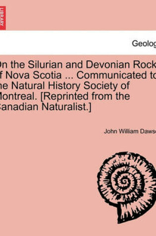 Cover of On the Silurian and Devonian Rocks of Nova Scotia ... Communicated to the Natural History Society of Montreal. [reprinted from the Canadian Naturalist.]