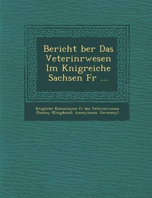 Book cover for Bericht Ber Das Veterin Rwesen Im K Nigreiche Sachsen Fur ...