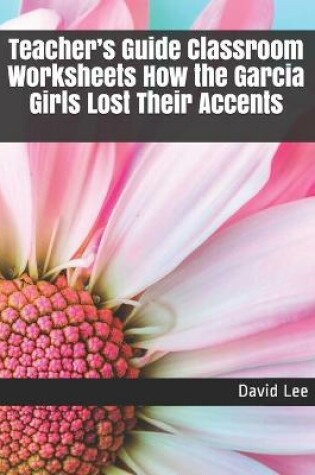 Cover of Teacher's Guide Classroom Worksheets How the Garcia Girls Lost Their Accents