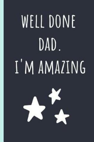 Cover of Well done Dad. I'm amazing