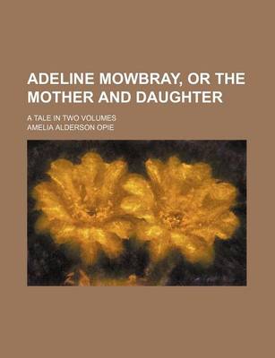 Book cover for Adeline Mowbray, or the Mother and Daughter; A Tale in Two Volumes
