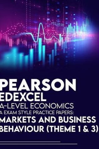 Cover of Pearson Edexcel A-Level Economics A Exam Style Practice Papers: Markets and Business Behaviour (Theme 1&3)