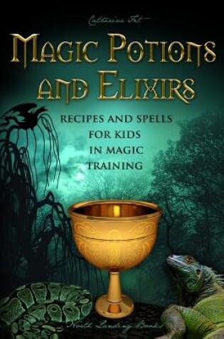 Cover of Magic Potions and Elixirs - Recipes and Spells for Kids in Magic Training