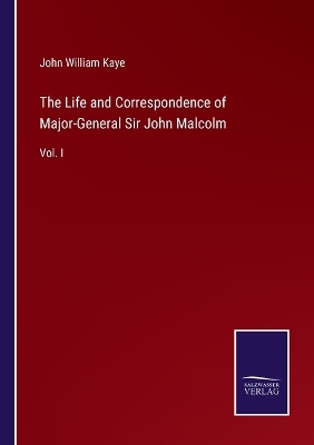 Book cover for The Life and Correspondence of Major-General Sir John Malcolm