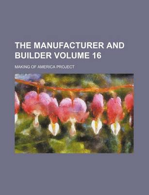 Book cover for The Manufacturer and Builder Volume 16