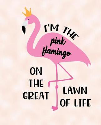 Book cover for I'm The Pink Flamingo On The Great Lawn Of Life