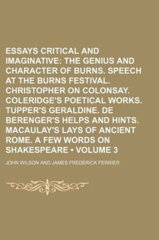 Cover of Essays Critical and Imaginative (Volume 3); The Genius and Character of Burns. Speech at the Burns Festival. Christopher on Colonsay. Coleridge's Poetical Works. Tupper's Geraldine. de Berenger's Helps and Hints. Macaulay's Lays of Ancient Rome. a Few Word