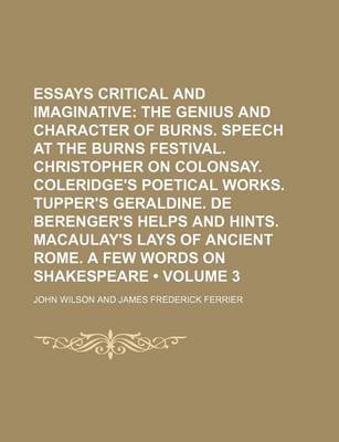 Book cover for Essays Critical and Imaginative (Volume 3); The Genius and Character of Burns. Speech at the Burns Festival. Christopher on Colonsay. Coleridge's Poetical Works. Tupper's Geraldine. de Berenger's Helps and Hints. Macaulay's Lays of Ancient Rome. a Few Word