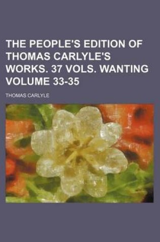 Cover of The People's Edition of Thomas Carlyle's Works. 37 Vols. Wanting Volume 33-35