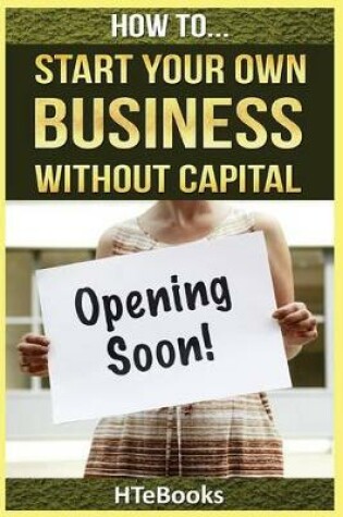 Cover of How To Start Your Own Business Without Capital