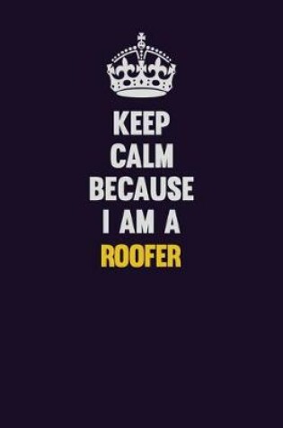 Cover of Keep Calm Because I Am A Roofer