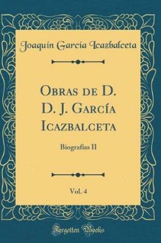 Cover of Obras de D. D. J. Garcia Icazbalceta, Vol. 4