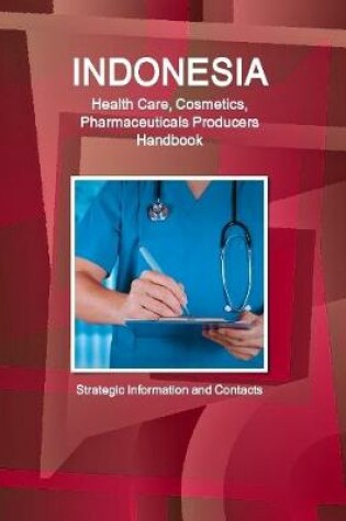 Cover of Indonesia Health Care, Cosmetics, Pharmaceuticals Producers Handbook  - Strategic Information and Contacts