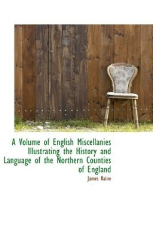 Cover of A Volume of English Miscellanies Illustrating the History and Language of the Northern Counties of E