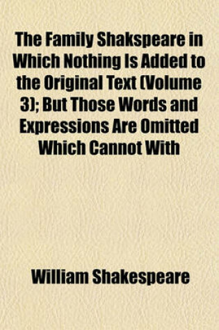 Cover of The Family Shakspeare in Which Nothing Is Added to the Original Text (Volume 3); But Those Words and Expressions Are Omitted Which Cannot with