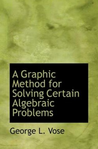 Cover of A Graphic Method for Solving Certain Algebraic Problems