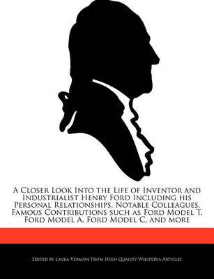 Book cover for A Closer Look Into the Life of Inventor and Industrialist Henry Ford Including His Personal Relationships, Notable Colleagues, Famous Contributions