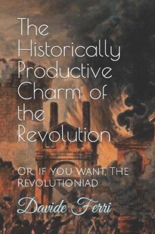 Cover of The Historically Productive Charm of the Revolution