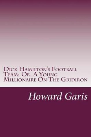 Cover of Dick Hamilton's Football Team; Or, A Young Millionaire On The Gridiron