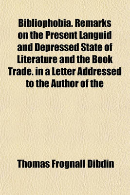 Book cover for Bibliophobia. Remarks on the Present Languid and Depressed State of Literature and the Book Trade. in a Letter Addressed to the Author of the