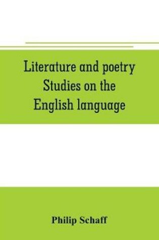 Cover of Literature and poetry. Studies on the English language; the poetry of the Bible; the Dies irae; the Stabat Mater; the hymns of St. Bernard; theuniversity, ancient and modern; Dante Alighieri; the Divina commedia