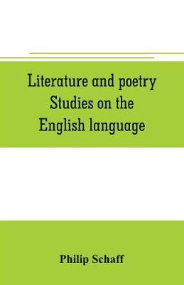 Book cover for Literature and poetry. Studies on the English language; the poetry of the Bible; the Dies irae; the Stabat Mater; the hymns of St. Bernard; theuniversity, ancient and modern; Dante Alighieri; the Divina commedia