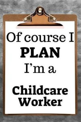 Cover of Of Course I Plan I'm a Childcare Worker