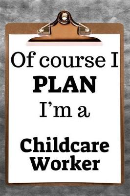 Book cover for Of Course I Plan I'm a Childcare Worker