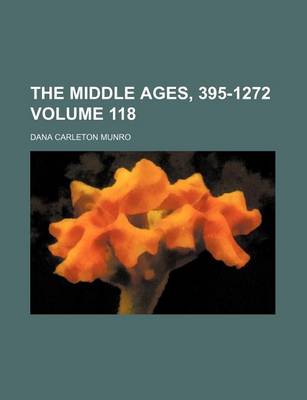 Book cover for The Middle Ages, 395-1272 Volume 118