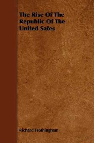 Cover of The Rise Of The Republic Of The United Sates