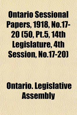 Book cover for Ontario Sessional Papers, 1918, No.17-20 (50, PT.5, 14th Legislature, 4th Session, No.17-20)