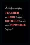Book cover for A truly amazing Teacher is hard to find difficult to leave and impossible to forget