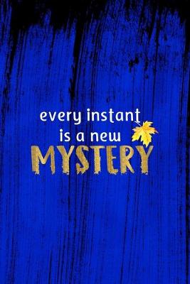 Book cover for Every Instant Is A New Mystery