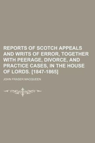 Cover of Reports of Scotch Appeals and Writs of Error, Together with Peerage, Divorce, and Practice Cases, in the House of Lords. [1847-1865] (Volume 1)