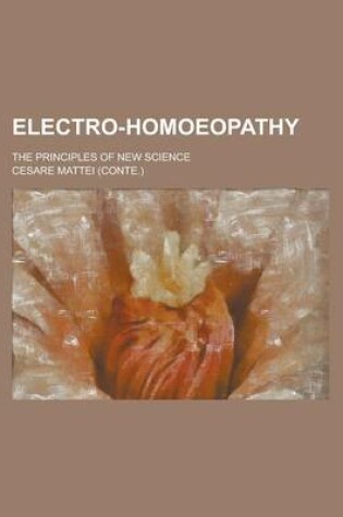 Cover of Electro-Homoeopathy; The Principles of New Science